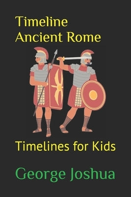 Timeline Ancient Rome: Timelines for Kids by Joshua, George