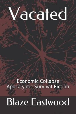 Vacated: Economic Collapse Apocalyptic Survival Fiction by Eastwood, Blaze