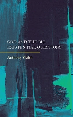 God and the Big Existential Questions by Walsh, Anthony