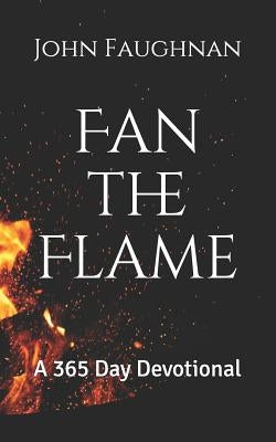 Fan the Flame: A 365 Day Devotional by Faughnan, John J.