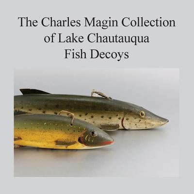 The Charles Magin Collection of Lake Chautauqua Fish Decoys by Magin, Charles E.