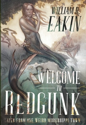 Welcome to Redgunk: Tales of One Weird Mississippi Town by Eakin, William R.