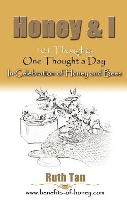 Honey & I: 101 Thoughts, One Thought a Day In Celebration of Honey and Bees by Tan, Ruth