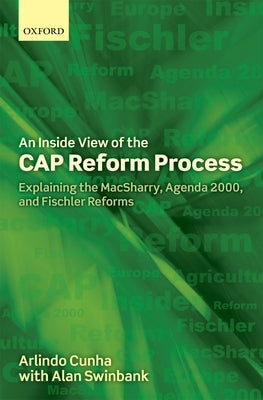 An Inside View of the Cap Reform Process: Explaining the Macsharry, Agenda 2000, and Fischler Reforms by Cunha, Arlindo