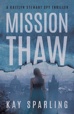 Mission Thaw: A Kaitlyn Stewart Spy Thriller by Sparling, Kay