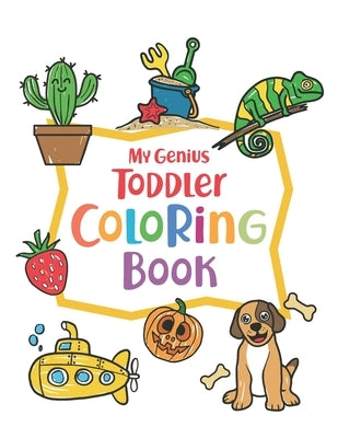 My Genius Toddler Coloring Book: 100 Coloring Pages, Easy, Big, Simple and Fun Educational Coloring pages for Toddlers, Kids, Preschool and Kindergart by Coloring, Awesome