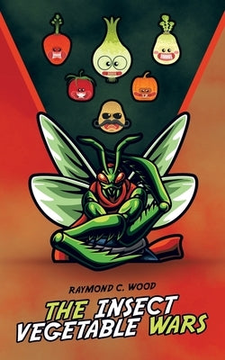 The Insect Vegetable Wars by Wood, Raymond C.