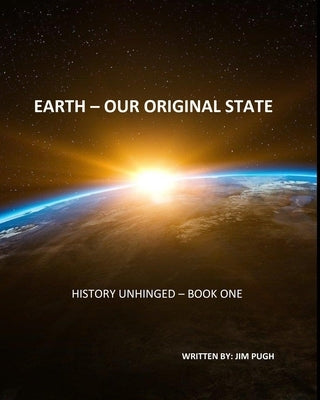 History Unhinged: Earth - Our Original State by Pugh, Jim