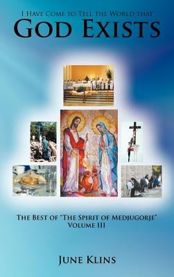 I Have Come to Tell the World that God Exists: The Best of "The Spirit of Medjugorje" Volume III by Klins, June