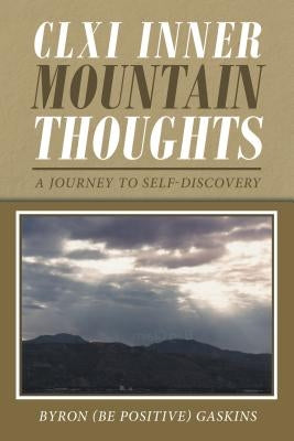 CLXI Inner Mountain Thoughts: A Journey to Self-Discovery by Byron (Be Positive) Gaskins