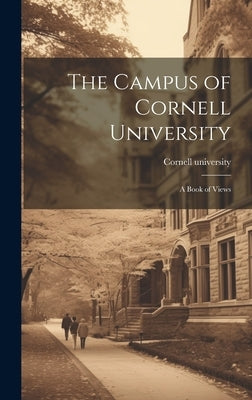 The Campus of Cornell University; a Book of Views by Cornell University [From Old Catalog]