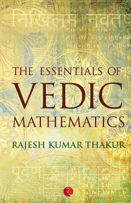 The Essentials of Vedic Mathematics by Thakur, Rajesh Kumar