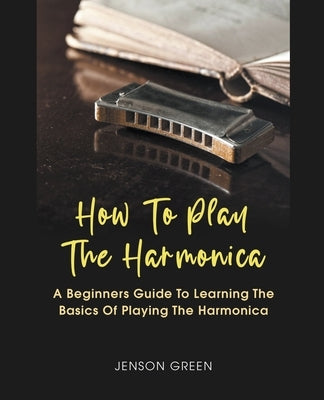 How To Play The Harmonica by Green, Jenson