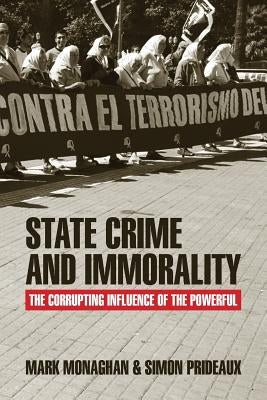 State Crime and Immorality: The Corrupting Influence of the Powerful by Monaghan, Mark