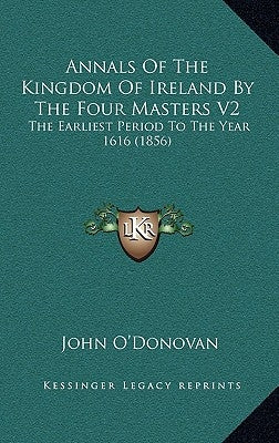 Annals Of The Kingdom Of Ireland By The Four Masters V2: The Earliest Period To The Year 1616 (1856) by O'Donovan, John