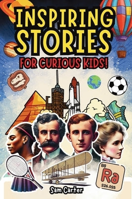 Inspiring Stories for Curious Kids: amazing short reads on History, Science and Sports by Carter, Sam