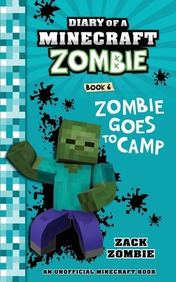 Diary of a Minecraft Zombie Book 6: Zombie Goes to Camp by Zombie, Zack