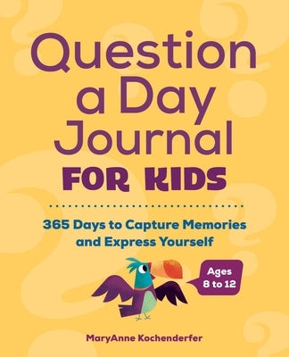 Question a Day Journal for Kids: 365 Days to Capture Memories and Express Yourself by Kochenderfer, Maryanne