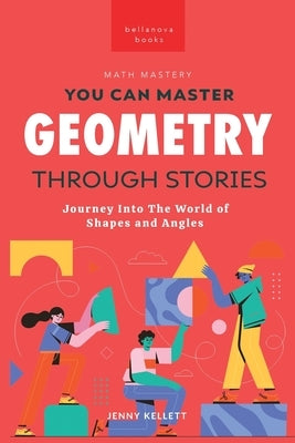 You Can Master Geometry Through Stories: Easy Geometry for Kids by Kellett, Jenny