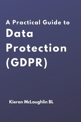 A Practical Guide to Data Protection (GDPR) by McLaughlin, Kieran