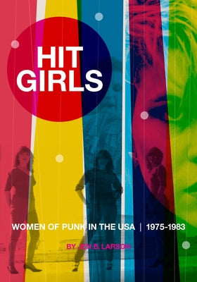 Hit Girls: Women of Punk in the Usa, 1975-1983 by Larson, Jen B.