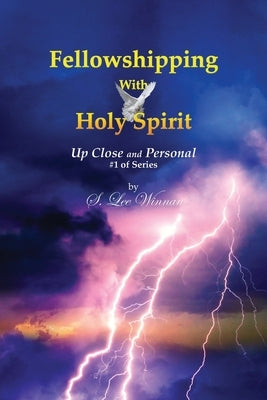 Fellowshipping with Holy Spirit: Up Close and Personal #1 of Series by Winnan, S. Lee