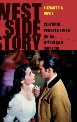 West Side Story: Cultural Perspectives on an American Musical by Wells, Elizabeth A.