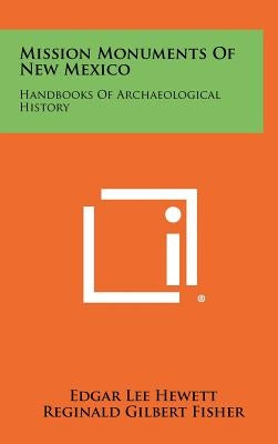 Mission Monuments Of New Mexico: Handbooks Of Archaeological History by Hewett, Edgar Lee