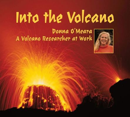 Into the Volcano: A Volcano Researcher at Work by O'Meara, Donna