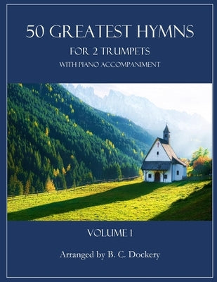 50 Greatest Hymns for 2 Trumpets with Piano Accompaniment: Volume 1 by Dockery, B. C.