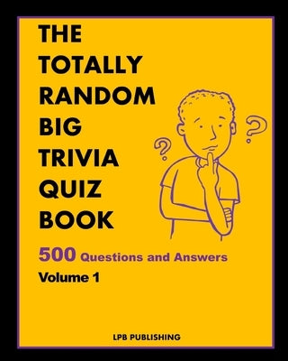 The Totally Random Big Trivia Quiz Book: 500 Questions and Answers Volume 1 by Publishing, Lpb