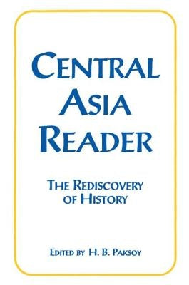 Central Asia Reader: The Rediscovery of History: The Rediscovery of History by Paksoy, H. B.