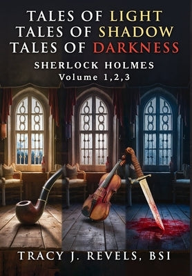 Sherlock Holmes: Tales of Light - Tales of Shadow - Tales of Darkness - Volumes 1,2,3 by Revels, Tracy