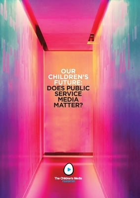 Our Children's Future: Does Public Service Media Matter? by Ward, Colin