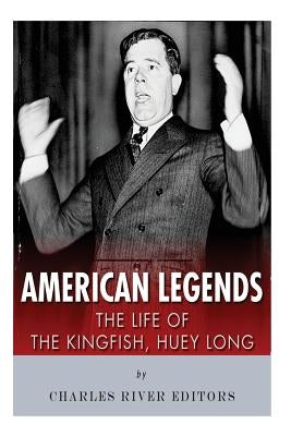 American Legends: The Life of the Kingfish, Huey Long by Charles River