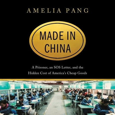 Made in China: A Prisoner, an SOS Letter, and the Hidden Cost of America's Cheap Goods by Pang, Amelia