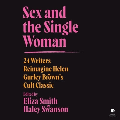 Sex and the Single Woman: 24 Writers Reimagine Helen Gurley Brown's Cult Classic by Bodecker, N. M.