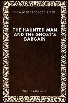 The Haunted Man and the Ghost's Bargain by Dickens, Charles