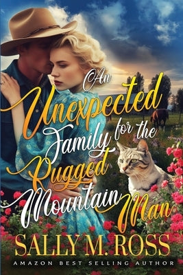 An Unexpected Family for the Rugged Mountain Man: A Western Historical Romance Book by M. Ross, Sally