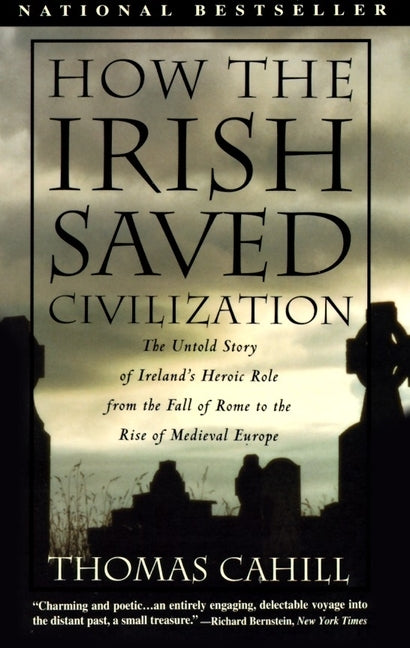 How the Irish Saved Civilization: The Untold Story of Ireland's Heroic Role from the Fall of Rome to the Rise of Medieval Europe by Cahill, Thomas