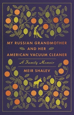 My Russian Grandmother and Her American Vacuum Cleaner: A Family Memoir by Shalev, Meir