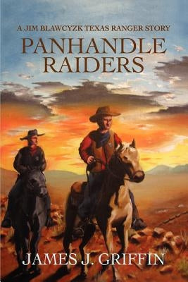 Panhandle Raiders: A Jim Blawcyzk Texas Ranger Story by Griffin, James J.