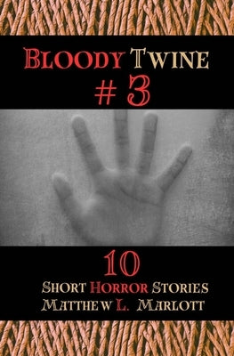 Bloody Twine #3: Twisted Tales with Twisted Endings by Marlott, Matthew L.