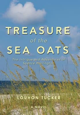 Treasure of the Sea Oats: The Intrigue and Adventures of Spence Harrington by Tucker, Louhon