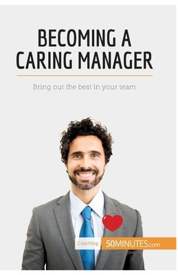 Becoming a Caring Manager: Bring out the best in your team by Chibane, Karima