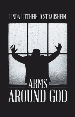 Arms Around God by Strausheim, Linda Litchfield