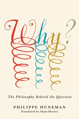 Why?: The Philosophy Behind the Question by Huneman, Philippe