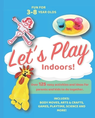 Let's Play Indoors: Over 125 fun ideas and activities for parents and children to do together. by Bill, Helen