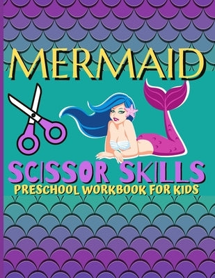 Mermaid Scissor Skills / Preschool Workbook For Kids: A Fun Activity Workbook For Little Kids With Cute Mermaid Designs by McSerban, Bas