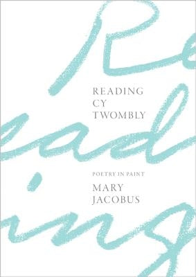 Reading Cy Twombly: Poetry in Paint by Jacobus, Mary